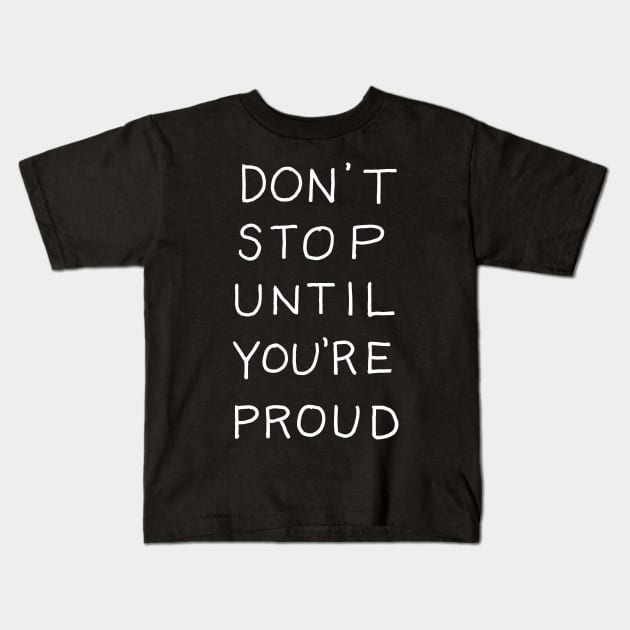 Dont Stop until Youre Proud Kids T-Shirt by styleandlife